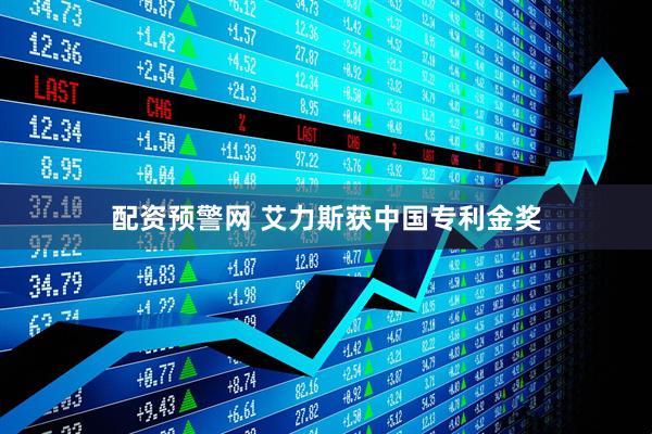 配资预警网 艾力斯获中国专利金奖